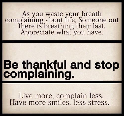 As you waste your breath complaining about life someone out there is breathing their last.